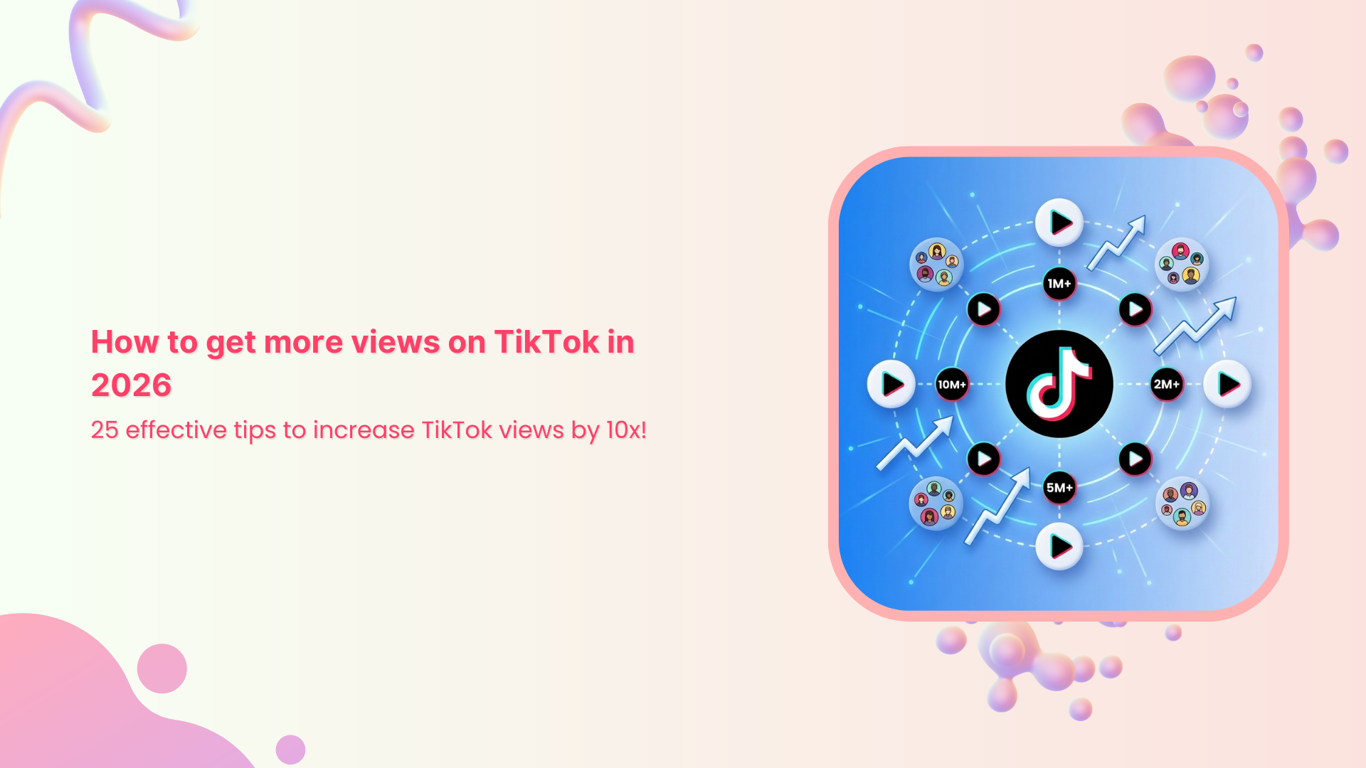 How to get more views on TikTok in 2026: 25 effective tips to increase TikTok views by 10x!
