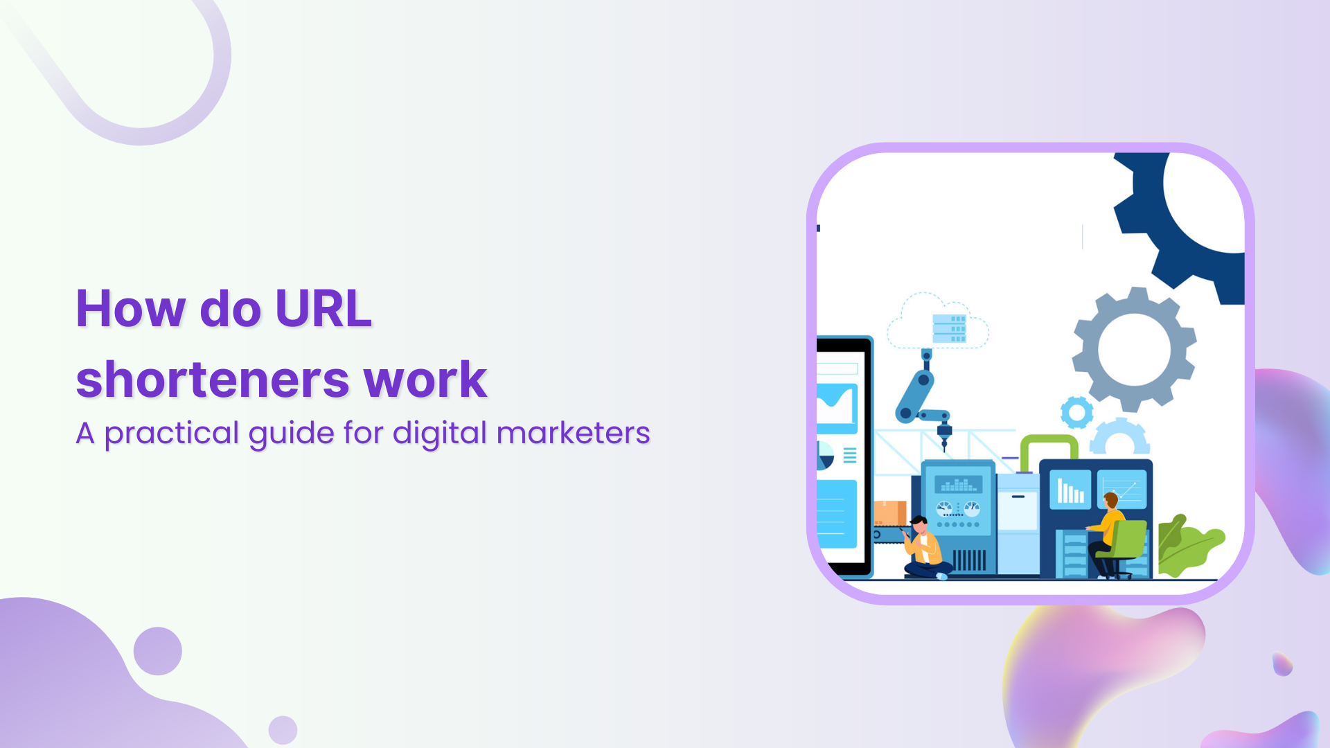 How do URL shorteners work: A practical guide for digital marketers